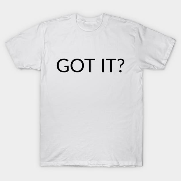 GOT IT? text design T-Shirt by YouChoice Creations